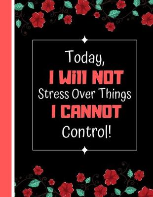 Book cover for Today, I Will Not Stress Over Things I Cannot Control!