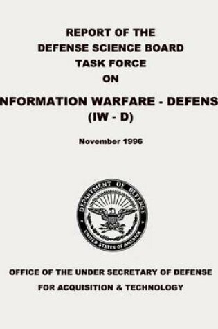 Cover of Report of the Defense Science Board Task Force on Information Warfare - Defense (IW - D)