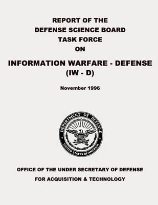 Book cover for Report of the Defense Science Board Task Force on Information Warfare - Defense (IW - D)