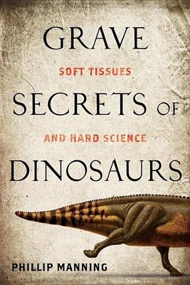Book cover for Grave Secrets of Dinosaurs: Soft Tissues and Hard Science