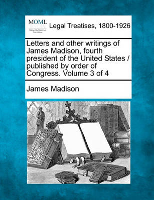 Book cover for Letters and Other Writings of James Madison, Fourth President of the United States / Published by Order of Congress. Volume 3 of 4