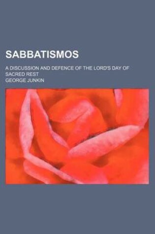 Cover of Sabbatismos; A Discussion and Defence of the Lord's Day of Sacred Rest