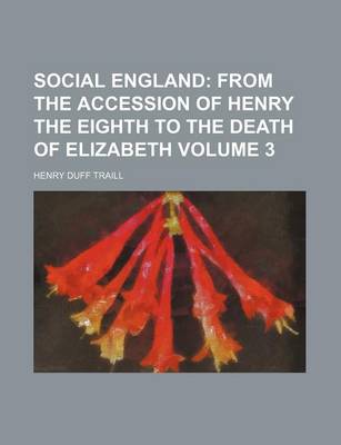 Book cover for Social England; From the Accession of Henry the Eighth to the Death of Elizabeth Volume 3