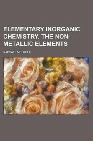 Cover of Elementary Inorganic Chemistry, the Non-Metallic Elements