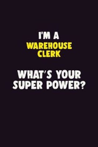 Cover of I'M A Warehouse Clerk, What's Your Super Power?