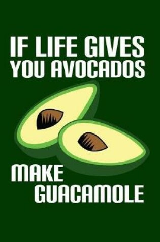 Cover of If Life Gives You Avocados Make Guacamole