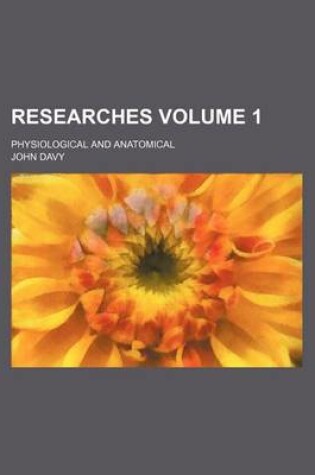 Cover of Researches Volume 1; Physiological and Anatomical