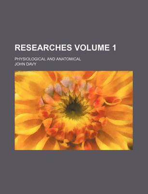 Book cover for Researches Volume 1; Physiological and Anatomical