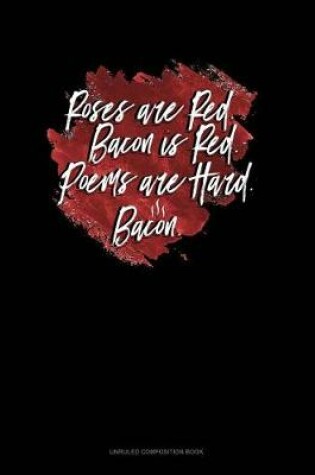 Cover of Roses Are Red Bacon Is Red Poems Are Hard Bacon