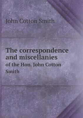 Book cover for The correspondence and miscellanies of the Hon. John Cotton Smith