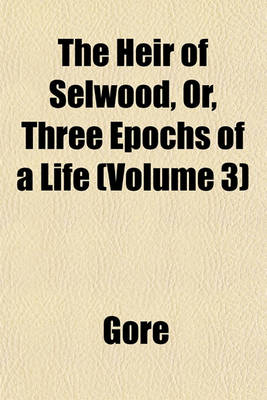 Book cover for The Heir of Selwood, Or, Three Epochs of a Life (Volume 3)