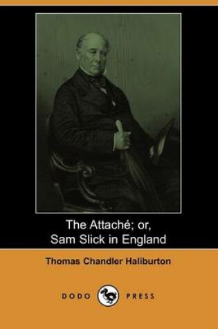 Cover of The Attache; Or, Sam Slick in England (Dodo Press)