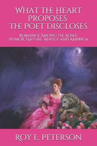 Cover of What the Heart Proposes The Poet Discloses