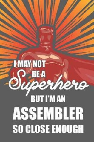 Cover of I May Not Be a Superhero But I'm an Assembler So Close Enough