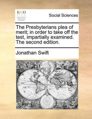 Book cover for The Presbyterians Plea of Merit; In Order to Take Off the Test, Impartially Examined. the Second Edition.