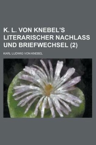 Cover of K. L. Von Knebel's Literarischer Nachlass Und Briefwechsel (2)