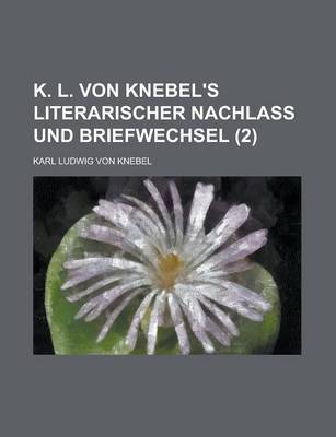 Book cover for K. L. Von Knebel's Literarischer Nachlass Und Briefwechsel (2)