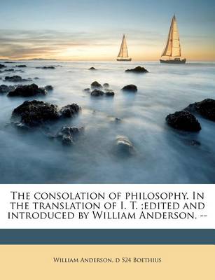 Book cover for The Consolation of Philosophy. in the Translation of I. T.;Edited and Introduced by William Anderson. --