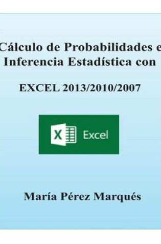 Cover of Calculo de Probabilidades E Inferencia Estadistica Con Excel 2013/2010/2007