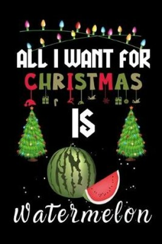 Cover of All I Want For Christmas Is Watermelon