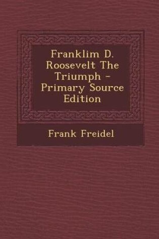 Cover of Franklim D. Roosevelt the Triumph - Primary Source Edition