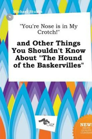 Cover of You're Nose Is in My Crotch! and Other Things You Shouldn't Know about the Hound of the Baskervilles