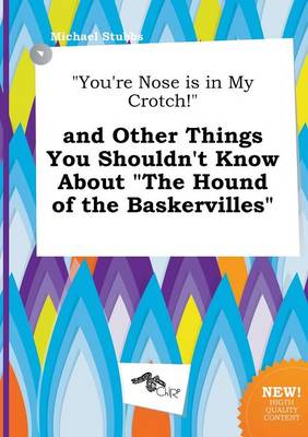 Book cover for You're Nose Is in My Crotch! and Other Things You Shouldn't Know about the Hound of the Baskervilles