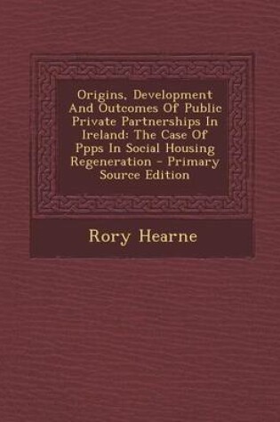 Cover of Origins, Development and Outcomes of Public Private Partnerships in Ireland