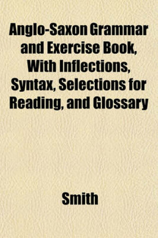 Cover of Anglo-Saxon Grammar and Exercise Book, with Inflections, Syntax, Selections for Reading, and Glossary