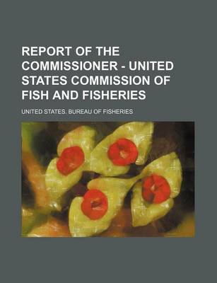 Book cover for Report of the Commissioner - United States Commission of Fish and Fisheries