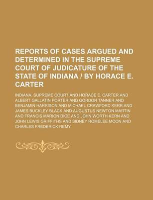 Book cover for Reports of Cases Argued and Determined in the Supreme Court of Judicature of the State of Indiana by Horace E. Carter (Volume 73)