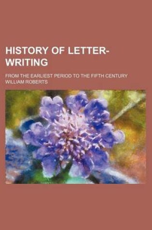 Cover of History of Letter-Writing; From the Earliest Period to the Fifth Century