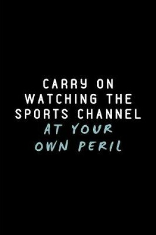 Cover of Carry on Watching the Sports Channel at Your Own Peril