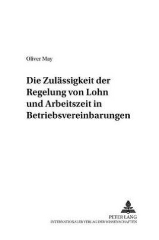 Cover of Die Zulaessigkeit Der Regelung Von Lohn Und Arbeitszeit in Betriebsvereinbarungen