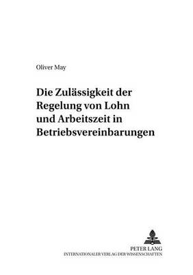 Cover of Die Zulaessigkeit Der Regelung Von Lohn Und Arbeitszeit in Betriebsvereinbarungen