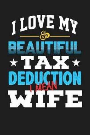 Cover of I Love My Beautiful Tax Deduction I Mean Wife