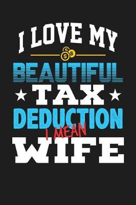 Book cover for I Love My Beautiful Tax Deduction I Mean Wife