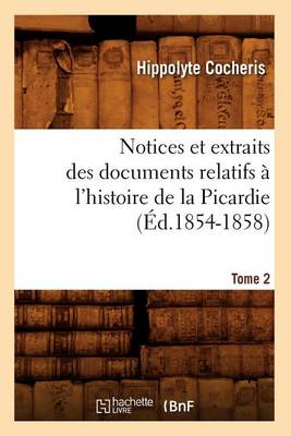 Book cover for Notices Et Extraits Des Documents Relatifs A l'Histoire de la Picardie. Tome 2 (Ed.1854-1858)