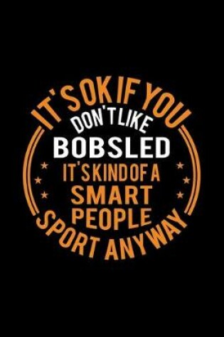 Cover of It's Okay If You Don't Like Bobsled It's Kind Of A Smart People Sport Anyway