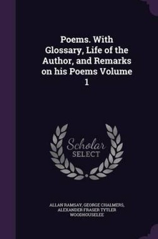 Cover of Poems. with Glossary, Life of the Author, and Remarks on His Poems Volume 1