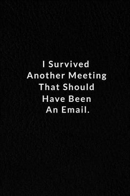 Book cover for I Survived Another Meeting That Should Have Been An Email.