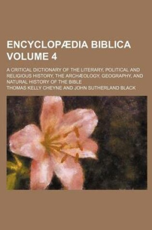 Cover of Encyclopaedia Biblica Volume 4; A Critical Dictionary of the Literary, Political and Religious History, the Archaeology, Geography, and Natural Histor