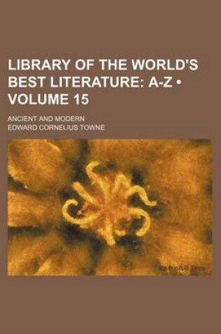 Cover of Library of the World's Best Literature (Volume 15); A-Z. Ancient and Modern