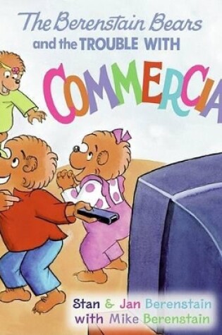 Cover of The Berenstain Bears and the Trouble with Commercials