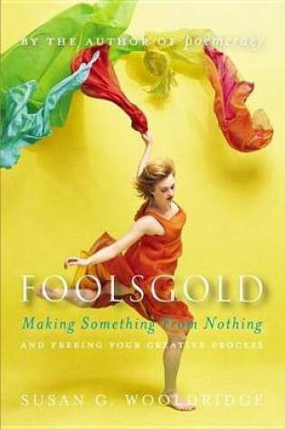 Cover of Foolsgold: Making Something from Nothing and Freeing Your Creative Process