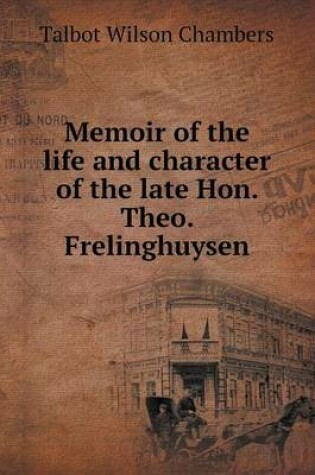 Cover of Memoir of the life and character of the late Hon. Theo. Frelinghuysen