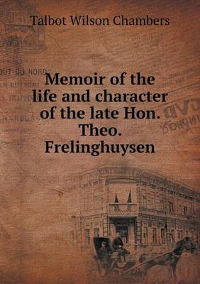 Book cover for Memoir of the life and character of the late Hon. Theo. Frelinghuysen