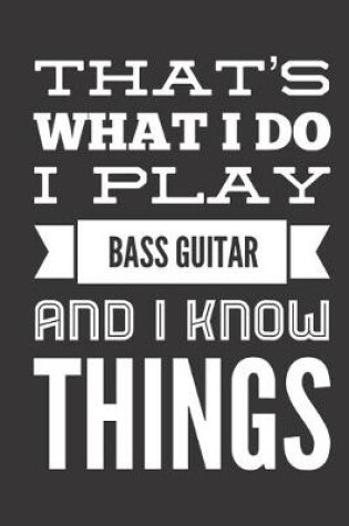 Cover of That's What I Do I Play Bass Guitar And I Know Things