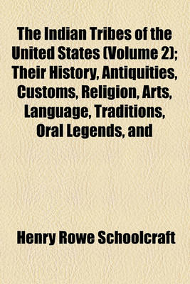 Book cover for The Indian Tribes of the United States (Volume 2); Their History, Antiquities, Customs, Religion, Arts, Language, Traditions, Oral Legends, and