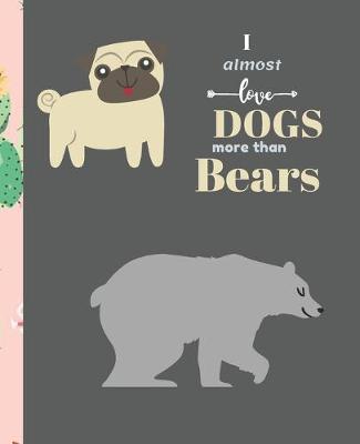 Book cover for I Almost Love Dogs More than Bears